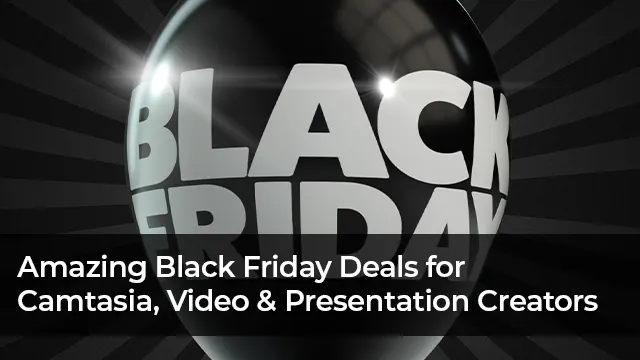 Camtasia , Video , and Presentation Creators – Amazing Black Friday Deals!